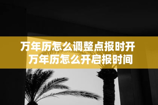 万年历怎么调整点报时开 万年历怎么开启报时间