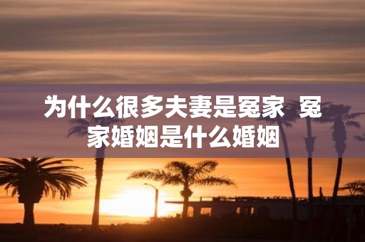 为什么很多夫妻是冤家 冤家婚姻是什么婚姻