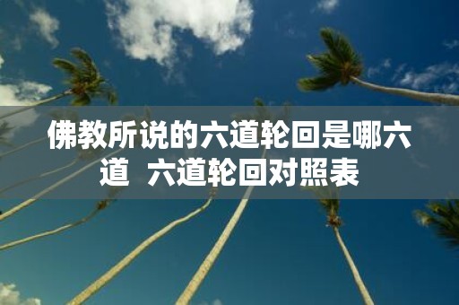 佛教所说的六道轮回是哪六道 六道轮回对照表