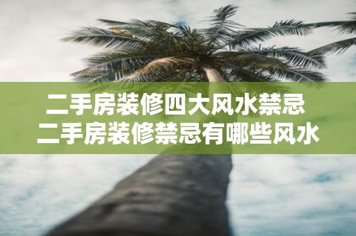 二手房装修四大风水禁忌 二手房装修禁忌有哪些风水需要注意