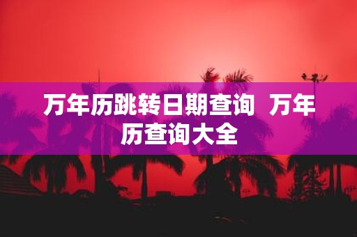万年历跳转日期查询 万年历查询大全