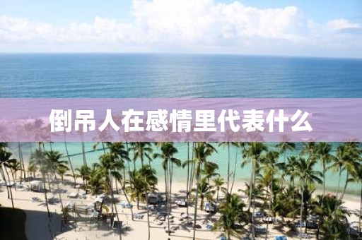 倒吊人在感情里代表什么