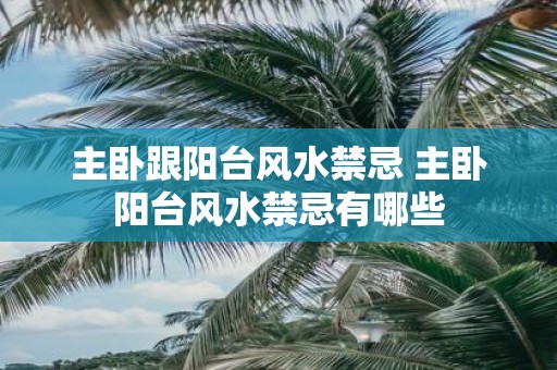 主卧跟阳台风水禁忌 主卧阳台风水禁忌有哪些