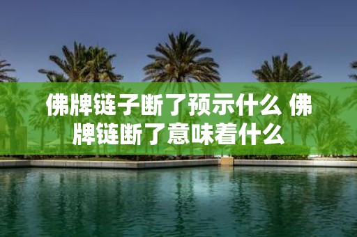 佛牌链子断了预示什么 佛牌链断了意味着什么