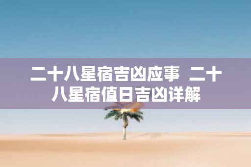 二十八星宿吉凶应事 二十八星宿值日吉凶详解
