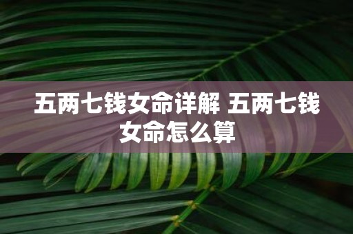 五两七钱女命详解 五两七钱女命怎么算