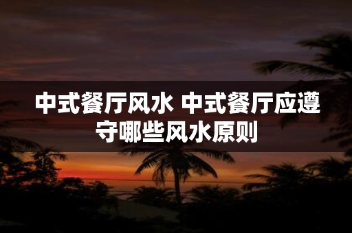 中式餐厅风水 中式餐厅应遵守哪些风水原则