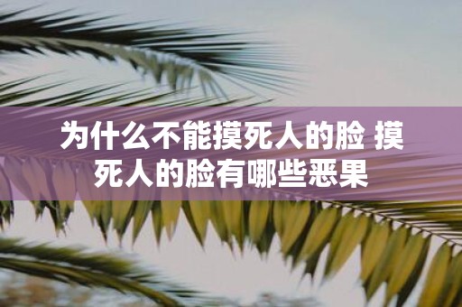 为什么不能摸死人的脸 摸死人的脸有哪些恶果
