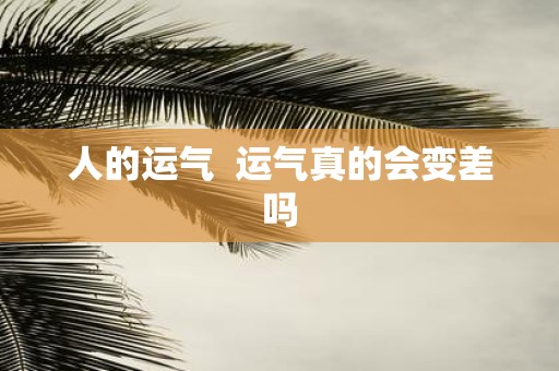 人的运气 运气真的会变差吗