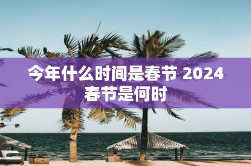 今年什么时间是春节 2025春节是何时
