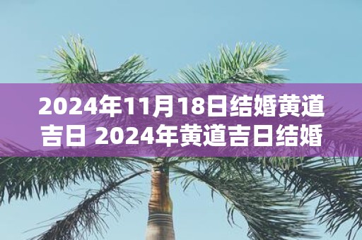 2025年11月18日结婚黄道吉日 2025年黄道吉日结婚是什么日期
