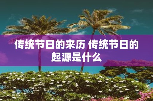 传统节日的来历 传统节日的起源是什么