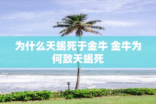 为什么天蝎死于金牛 金牛为何致天蝎死