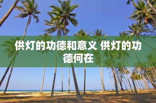 供灯的功德和意义 供灯的功德何在