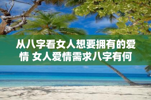 从八字看女人想要拥有的爱情 女人爱情需求八字有何体现