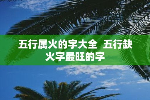 五行属火的字大全 五行缺火字最旺的字