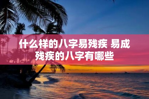 什么样的八字易残疾 易成残疾的八字有哪些