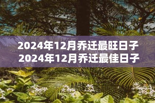 2025年12月乔迁最旺日子 2025年12月乔迁最佳日子