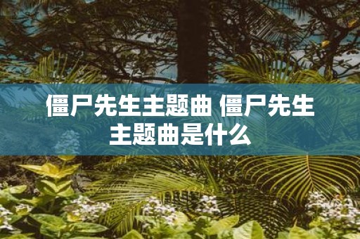 僵尸先生主题曲 僵尸先生主题曲是什么