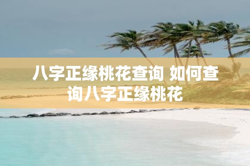 八字正缘桃花查询 如何查询八字正缘桃花