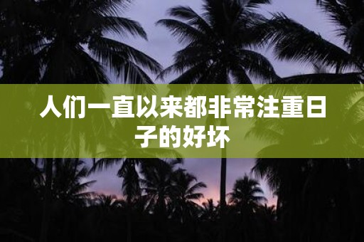 人们一直以来都非常注重日子的好坏