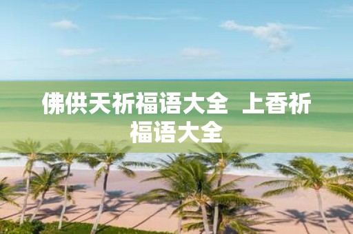 佛供天祈福语大全 上香祈福语大全