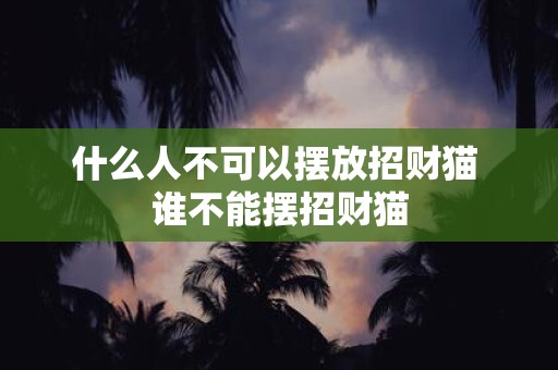 什么人不可以摆放招财猫 谁不能摆招财猫