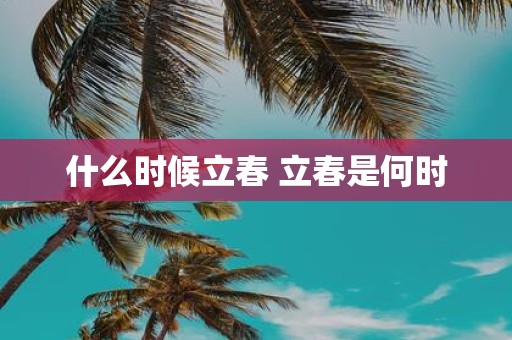 什么时候立春 立春是何时