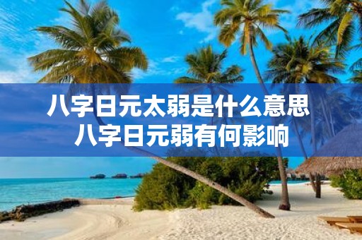 八字日元太弱是什么意思 八字日元弱有何影响