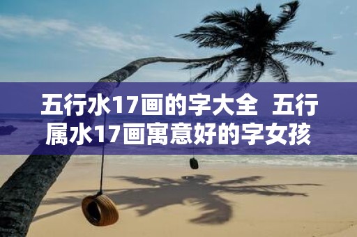五行水17画的字大全 五行属水17画寓意好的字女孩