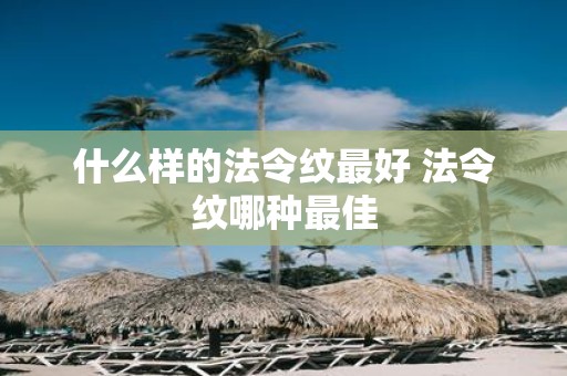 什么样的法令纹最好 法令纹哪种最佳