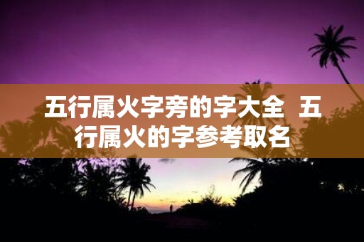 五行属火字旁的字大全 五行属火的字参考取名