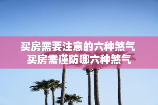 买房需要注意的六种煞气 买房需谨防哪六种煞气
