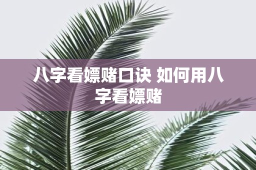 八字看嫖赌口诀 如何用八字看嫖赌
