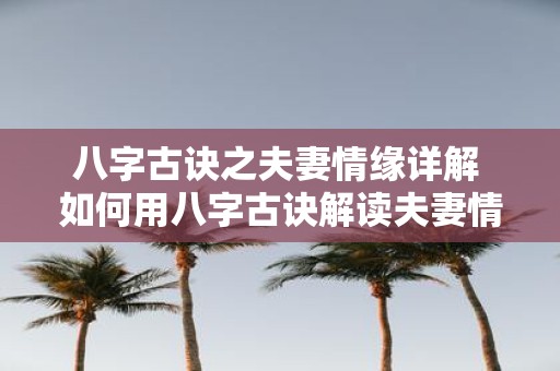 八字古诀之夫妻情缘详解 如何用八字古诀解读夫妻情缘