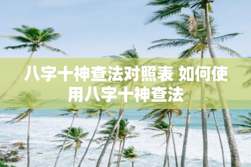八字十神查法对照表 如何使用八字十神查法