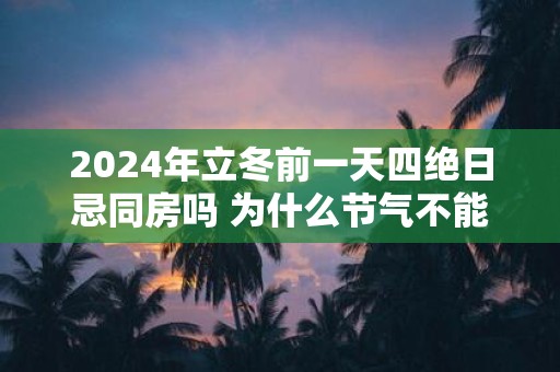 2025年立冬前一天四绝日忌同房吗 为什么节气不能同房