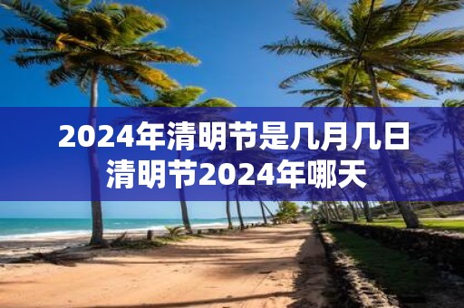 2025年清明节是几月几日 清明节2025年哪天