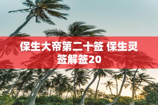 保生大帝第二十签 保生灵签解签20