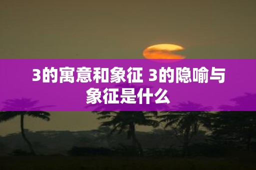 3的寓意和象征 3的隐喻与象征是什么