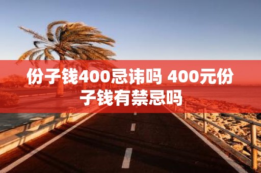 份子钱400忌讳吗 400元份子钱有禁忌吗