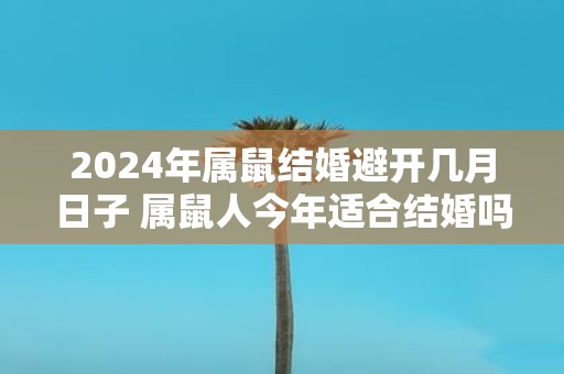 2025年属鼠结婚避开几月日子 属鼠人今年适合结婚吗