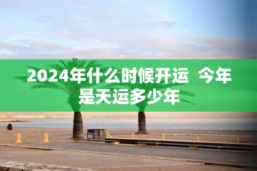 2025年什么时候开运 今年是天运多少年