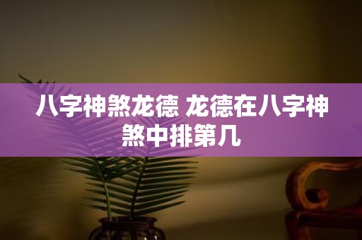 八字神煞龙德 龙德在八字神煞中排第几