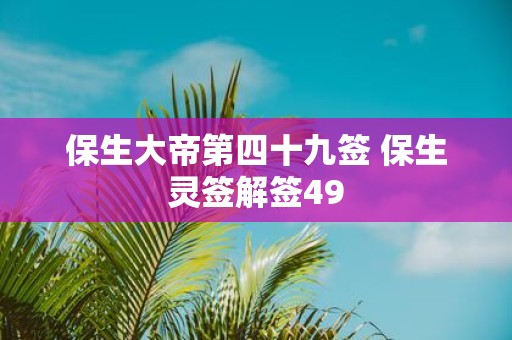 保生大帝第四十九签 保生灵签解签49