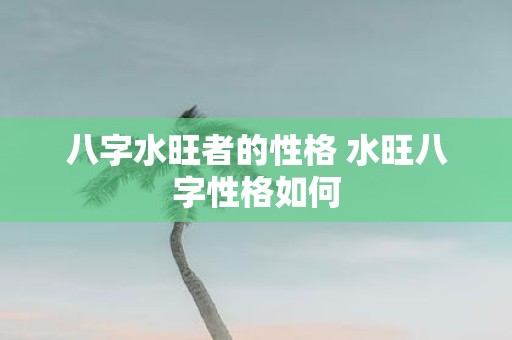八字水旺者的性格 水旺八字性格如何