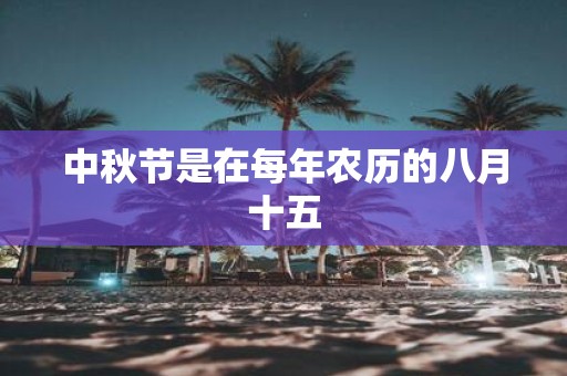中秋节是在每年农历的八月十五