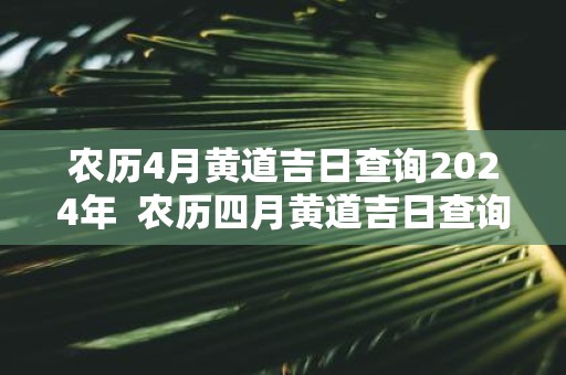 农历4月黄道吉日查询2025年 农历四月黄道吉日查询2025