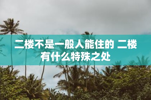 二楼不是一般人能住的 二楼有什么特殊之处