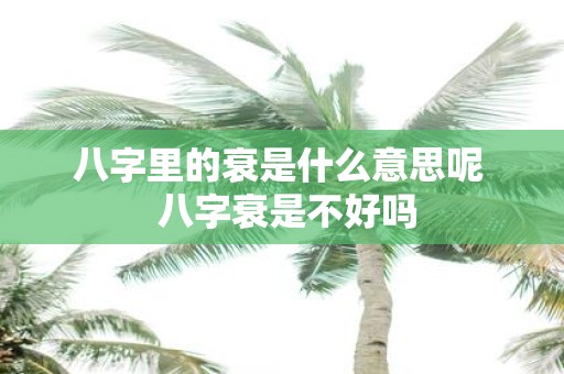 八字里的衰是什么意思呢 八字衰是不好吗
